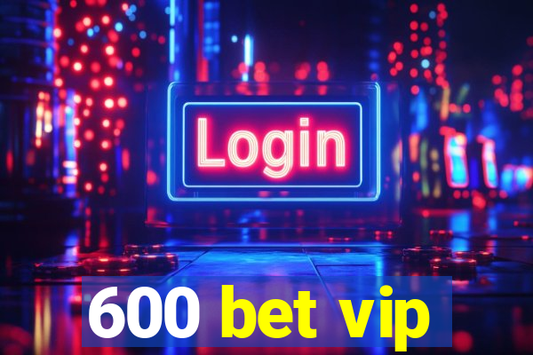 600 bet vip